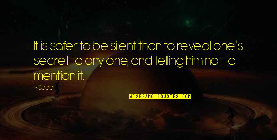 Mention Him Quotes By Saadi: It is safer to be silent than to