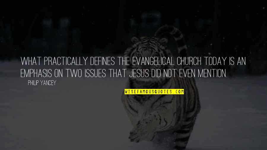 Mention Not Quotes By Philip Yancey: What practically defines the evangelical church today is Mention Not Quotes By Philip Yancey: What practically defines the evangelical church today is