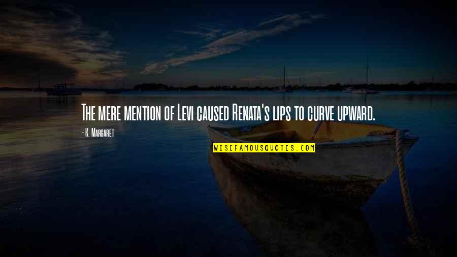 Mention Quotes By K. Margaret: The mere mention of Levi caused Renata's lips
