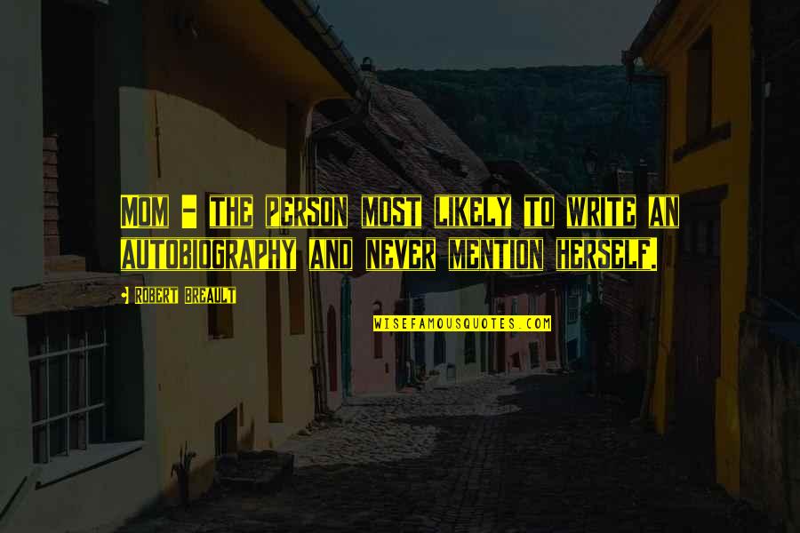 Mention Quotes By Robert Breault: Mom - the person most likely to write