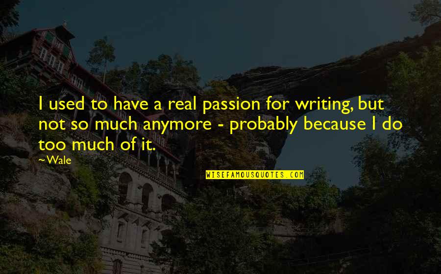 Mentioned In Her Book Quotes By Wale: I used to have a real passion for