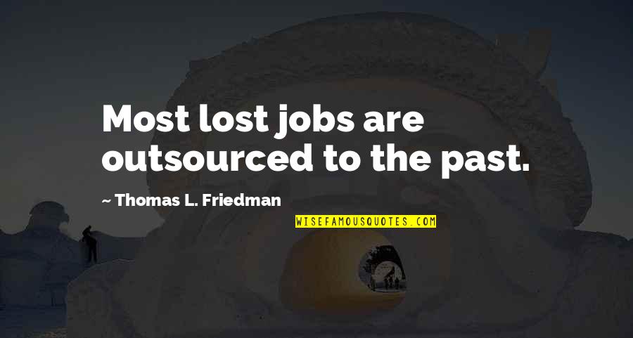 Mentioner's Quotes By Thomas L. Friedman: Most lost jobs are outsourced to the past.