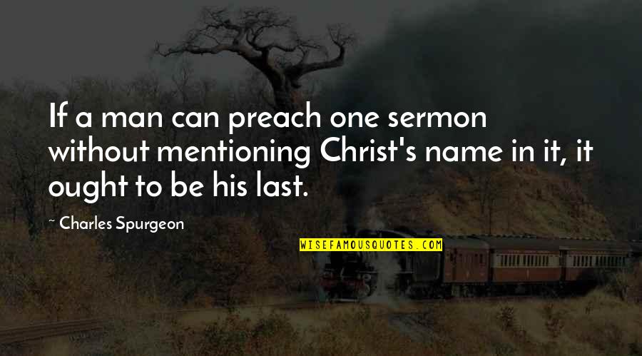 Mentioning Quotes By Charles Spurgeon: If a man can preach one sermon without