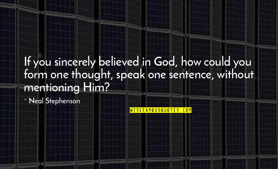 Mentioning Quotes By Neal Stephenson: If you sincerely believed in God, how could