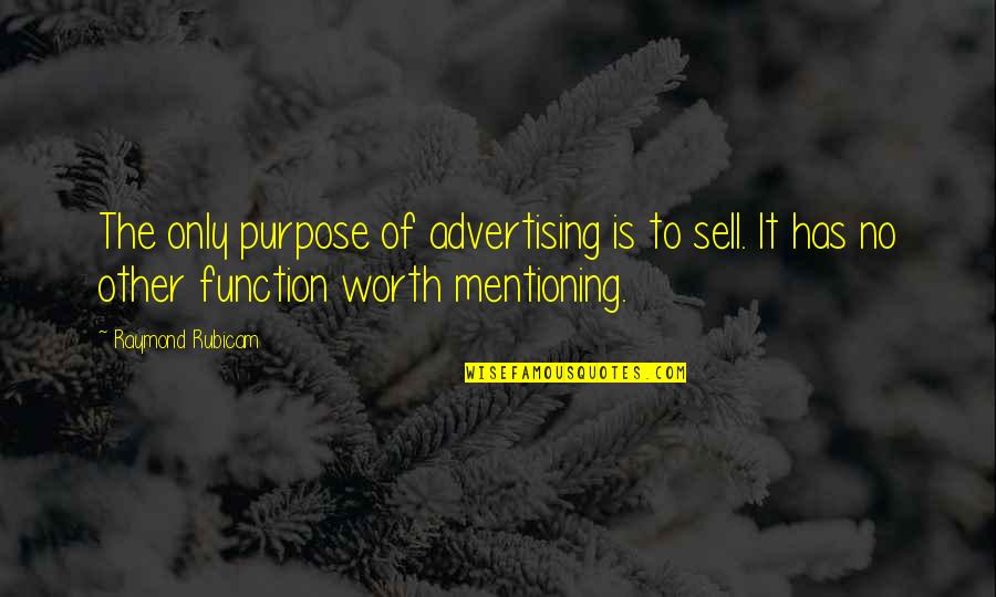 Mentioning Quotes By Raymond Rubicam: The only purpose of advertising is to sell.