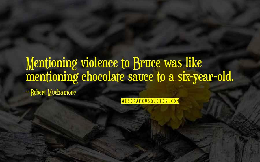 Mentioning Quotes By Robert Muchamore: Mentioning violence to Bruce was like mentioning chocolate