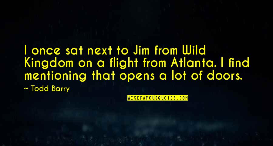 Mentioning Quotes By Todd Barry: I once sat next to Jim from Wild