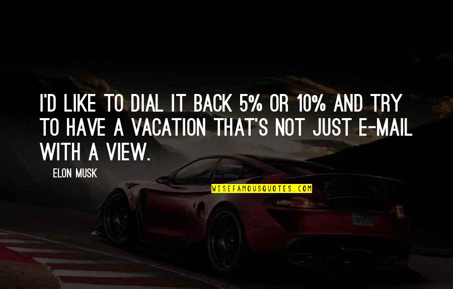 Mentionner Conjugaison Quotes By Elon Musk: I'd like to dial it back 5% or Mentionner Conjugaison Quotes By Elon Musk: I'd like to dial it back 5% or
