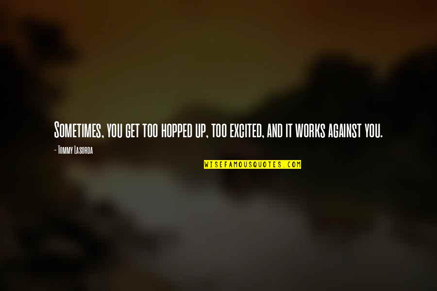Mentionner Conjugated Quotes By Tommy Lasorda: Sometimes, you get too hopped up, too excited,