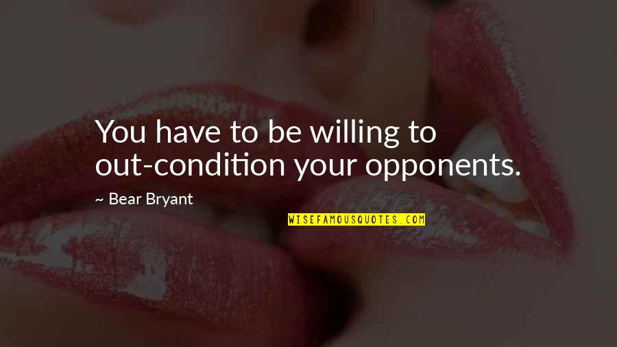 Mentionner Dans Quotes By Bear Bryant: You have to be willing to out-condition your