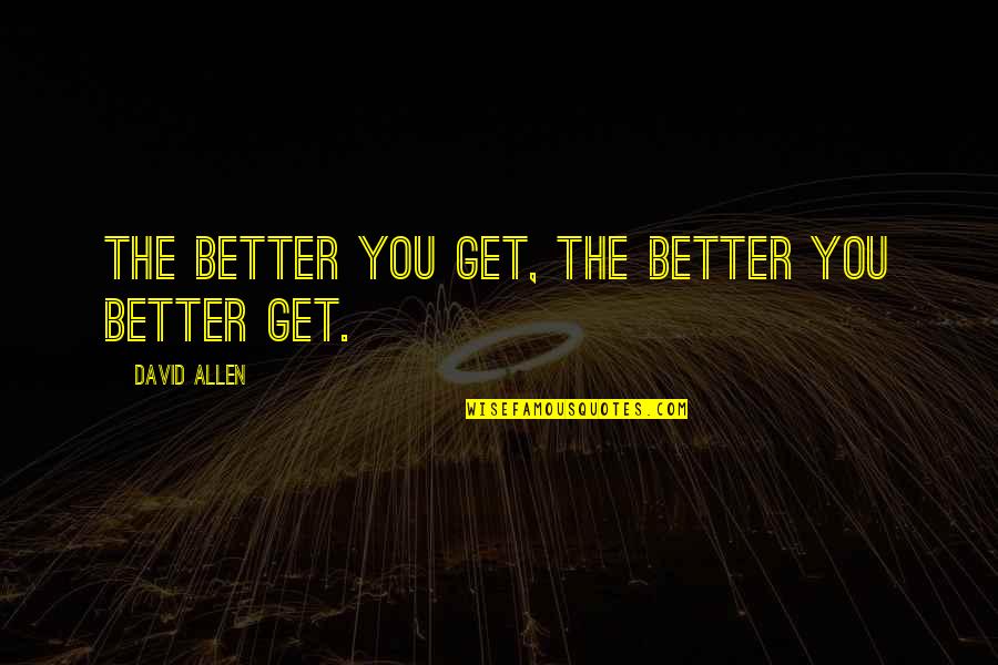 Mentionner Dans Quotes By David Allen: The better you get, the better you better