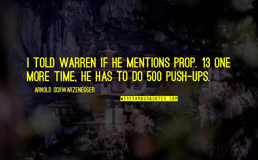 Mentions Quotes By Arnold Schwarzenegger: I told Warren if he mentions Prop. 13