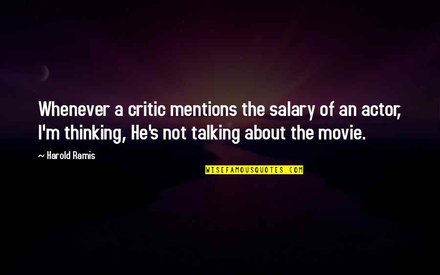 Mentions Quotes By Harold Ramis: Whenever a critic mentions the salary of an