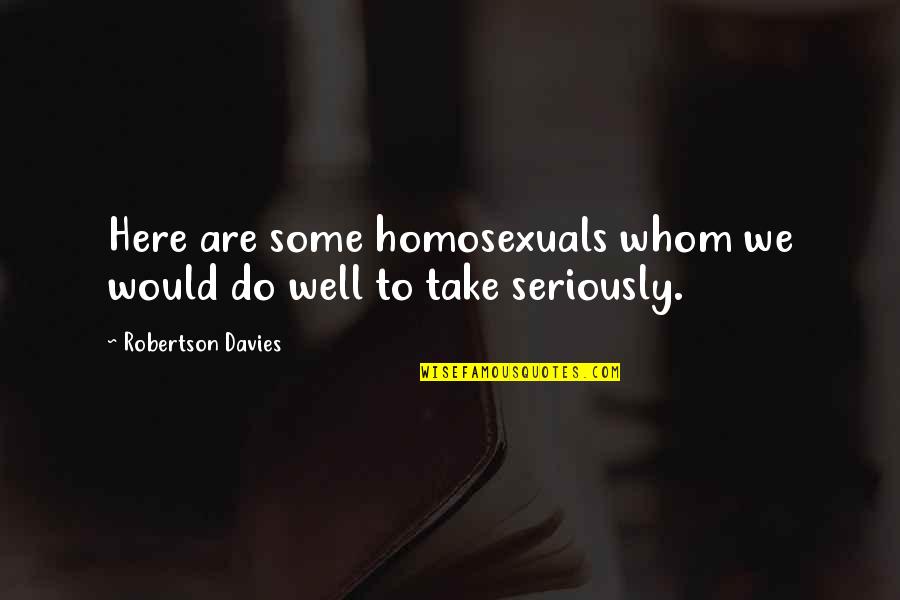 Mentir Conjugation Quotes By Robertson Davies: Here are some homosexuals whom we would do Mentir Conjugation Quotes By Robertson Davies: Here are some homosexuals whom we would do