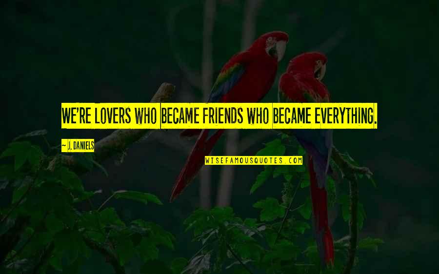 Mentiras Piadosas Quotes By J. Daniels: We're lovers who became friends who became everything.