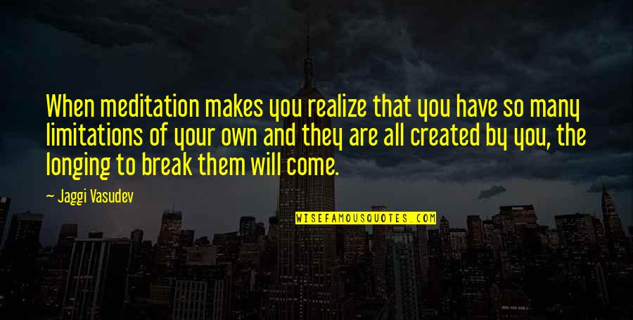Mentiria Quotes By Jaggi Vasudev: When meditation makes you realize that you have Mentiria Quotes By Jaggi Vasudev: When meditation makes you realize that you have