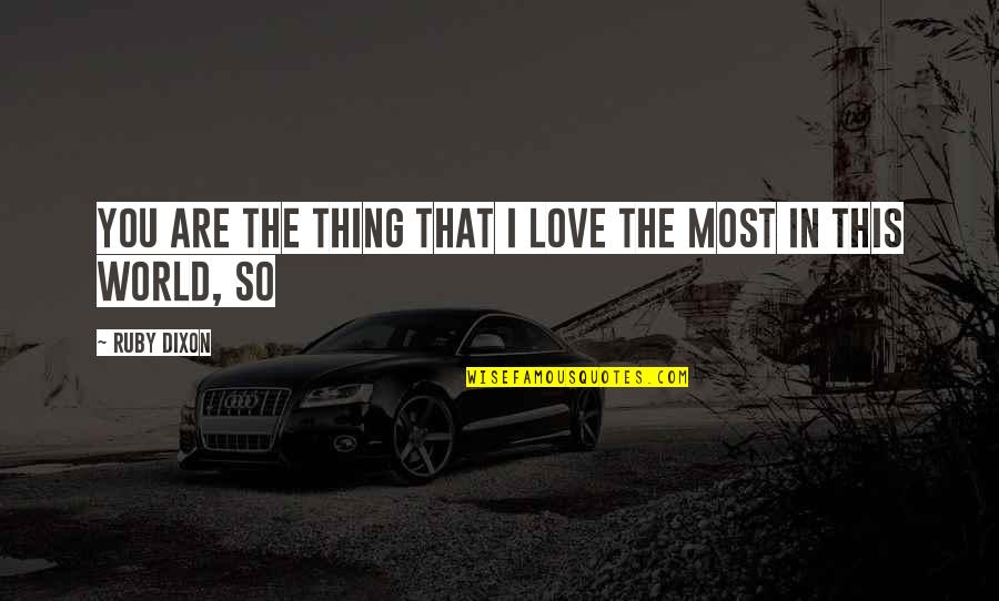 Mentirosa Con Quotes By Ruby Dixon: You are the thing that I love the