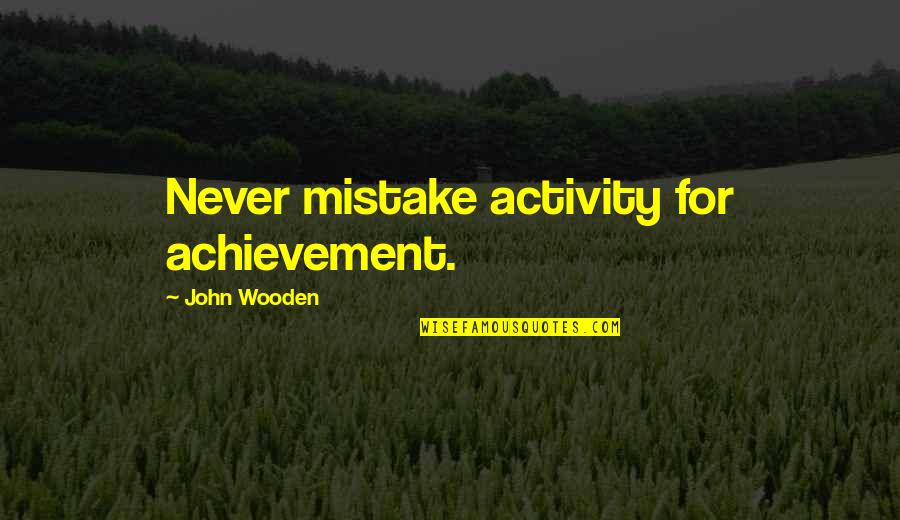 Mentirosa Elefante Quotes By John Wooden: Never mistake activity for achievement.