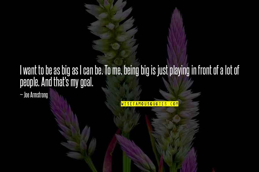 Mentirosa Mellow Quotes By Joe Armstrong: I want to be as big as I