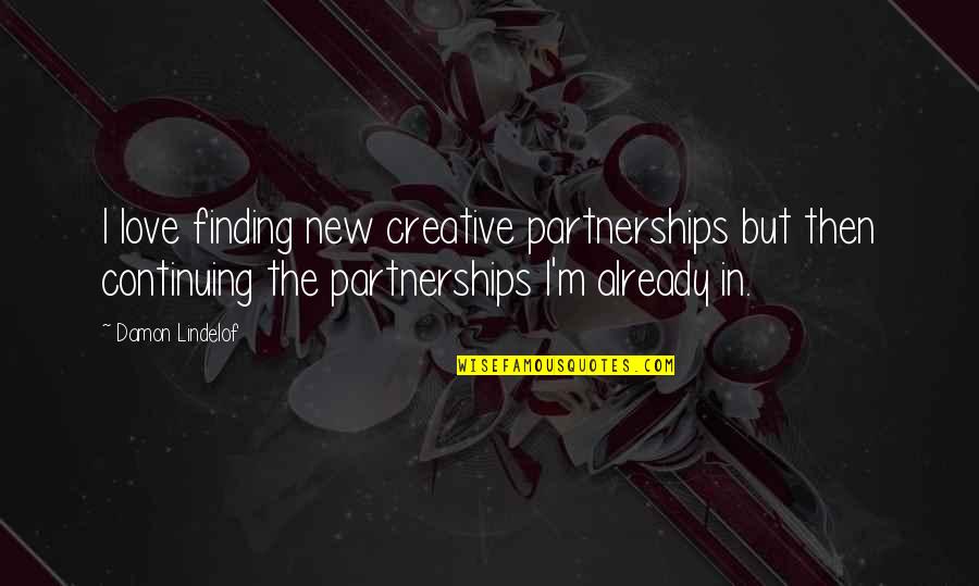 Mentiroso Compulsivo Quotes By Damon Lindelof: I love finding new creative partnerships but then Mentiroso Compulsivo Quotes By Damon Lindelof: I love finding new creative partnerships but then