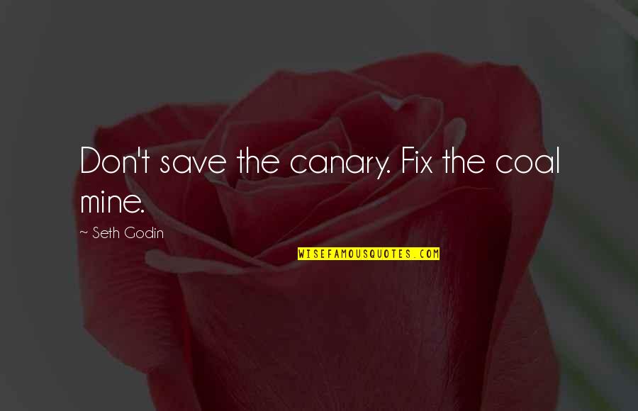 Mentirosos Alejandro Quotes By Seth Godin: Don't save the canary. Fix the coal mine. Mentirosos Alejandro Quotes By Seth Godin: Don't save the canary. Fix the coal mine.