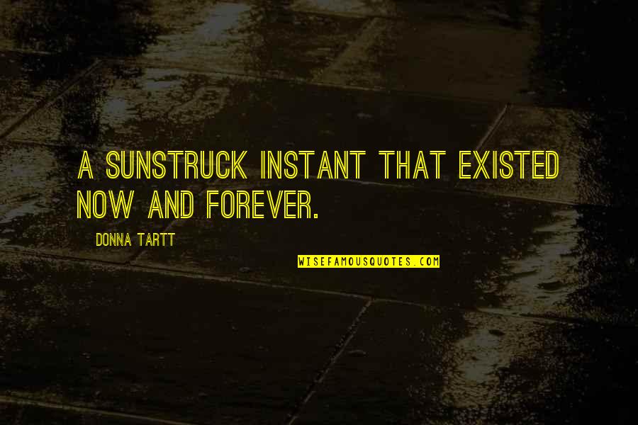 Mentirosos In English Quotes By Donna Tartt: A sunstruck instant that existed now and forever. Mentirosos In English Quotes By Donna Tartt: A sunstruck instant that existed now and forever.