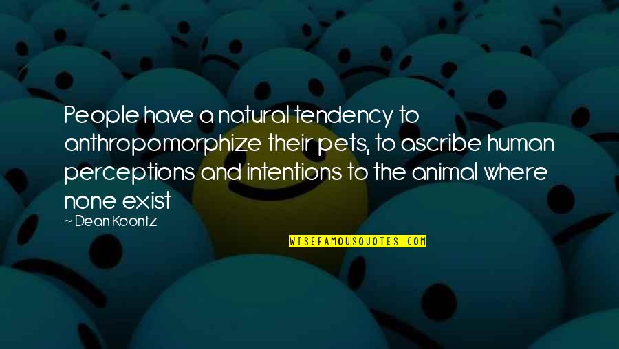 Mentis Sales Quotes By Dean Koontz: People have a natural tendency to anthropomorphize their Mentis Sales Quotes By Dean Koontz: People have a natural tendency to anthropomorphize their