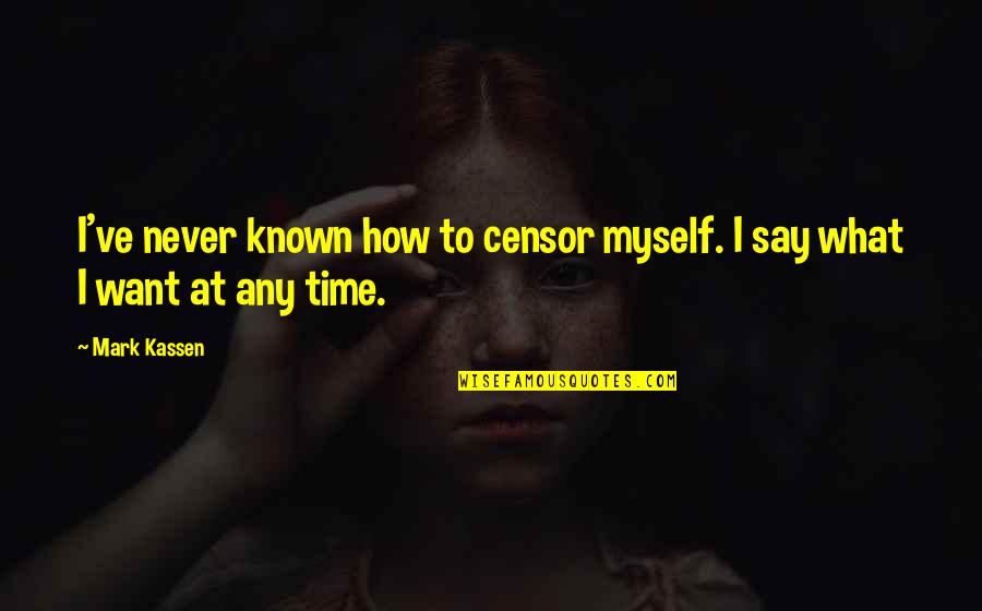 Mentius Quotes By Mark Kassen: I've never known how to censor myself. I