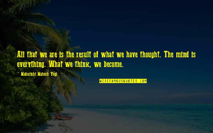 Mentle Gentle Quotes By Maharishi Mahesh Yogi: All that we are is the result of Mentle Gentle Quotes By Maharishi Mahesh Yogi: All that we are is the result of
