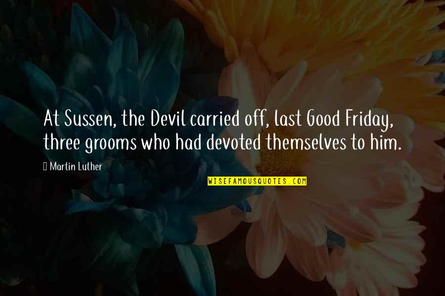 Mentor And Disciple Quotes By Martin Luther: At Sussen, the Devil carried off, last Good