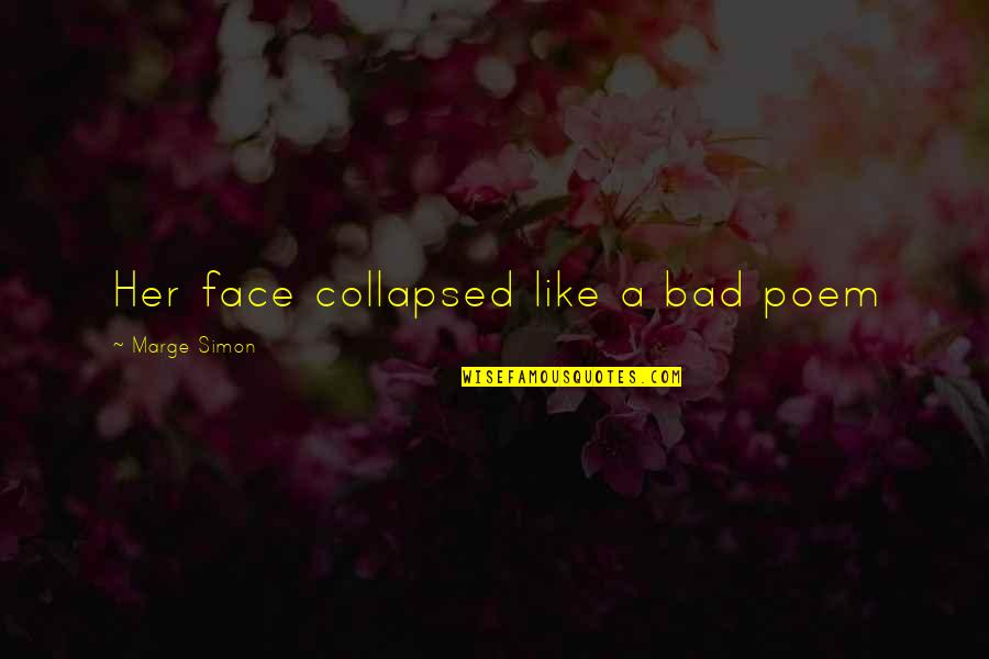 Mentor And Imitation Quotes By Marge Simon: Her face collapsed like a bad poem Mentor And Imitation Quotes By Marge Simon: Her face collapsed like a bad poem