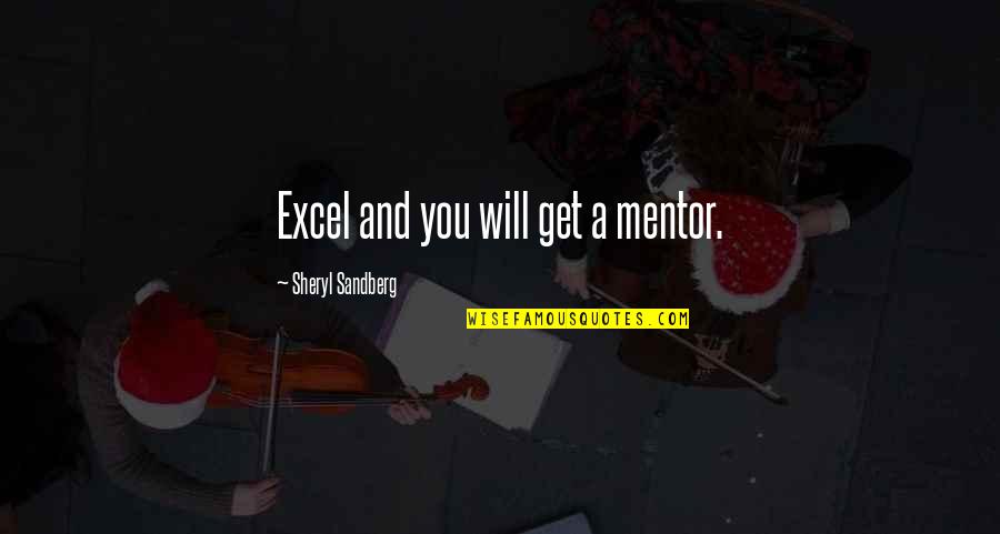 Mentor And Quotes By Sheryl Sandberg: Excel and you will get a mentor. Mentor And Quotes By Sheryl Sandberg: Excel and you will get a mentor.