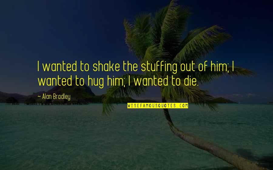 Mentor Leaving Quotes By Alan Bradley: I wanted to shake the stuffing out of