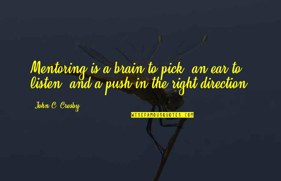 Mentoring Is A Brain To Pick Quotes By John C. Crosby: Mentoring is a brain to pick, an ear