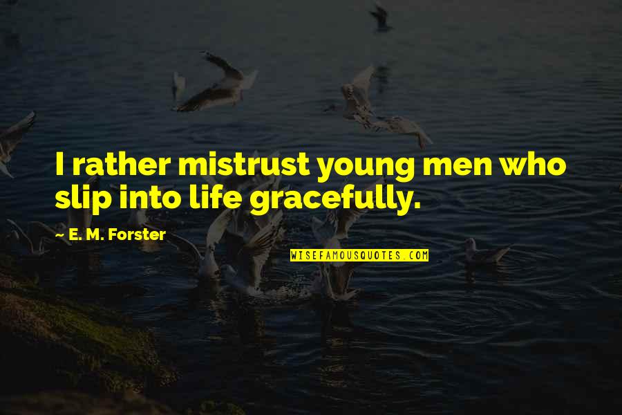 Mentoring Quotes By E. M. Forster: I rather mistrust young men who slip into
