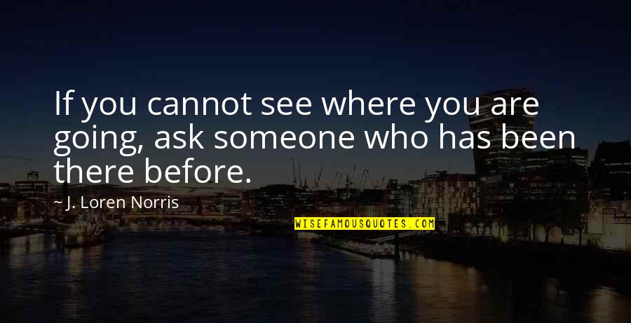 Mentoring Quotes By J. Loren Norris: If you cannot see where you are going,