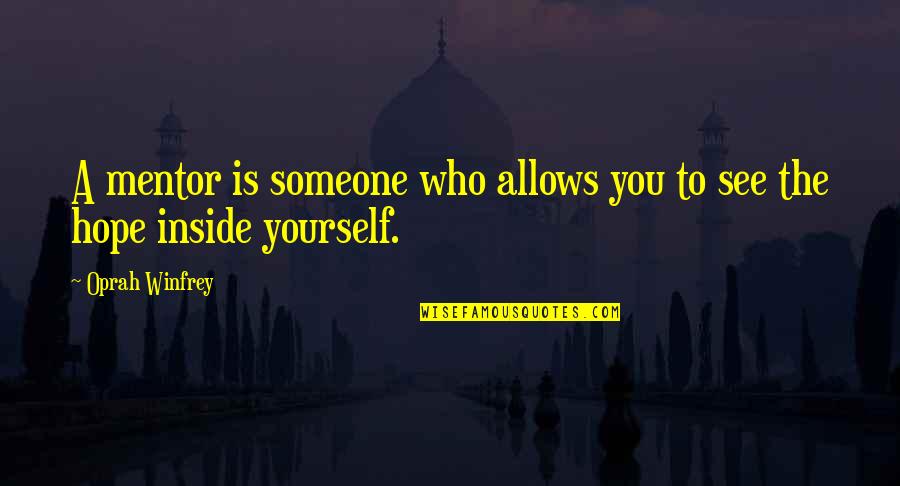 Mentoring Quotes By Oprah Winfrey: A mentor is someone who allows you to