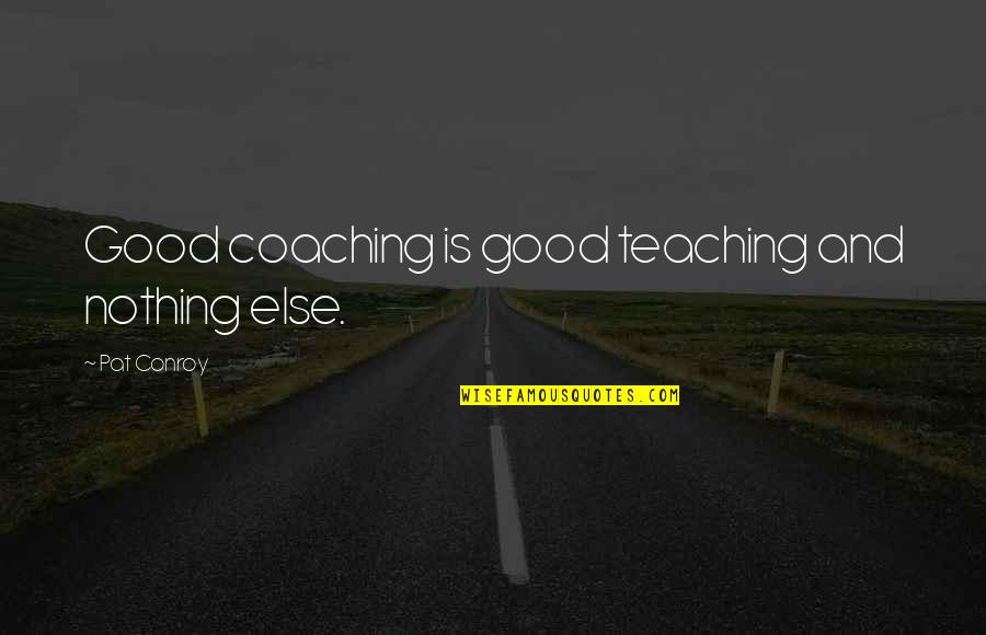 Mentoring Quotes By Pat Conroy: Good coaching is good teaching and nothing else.