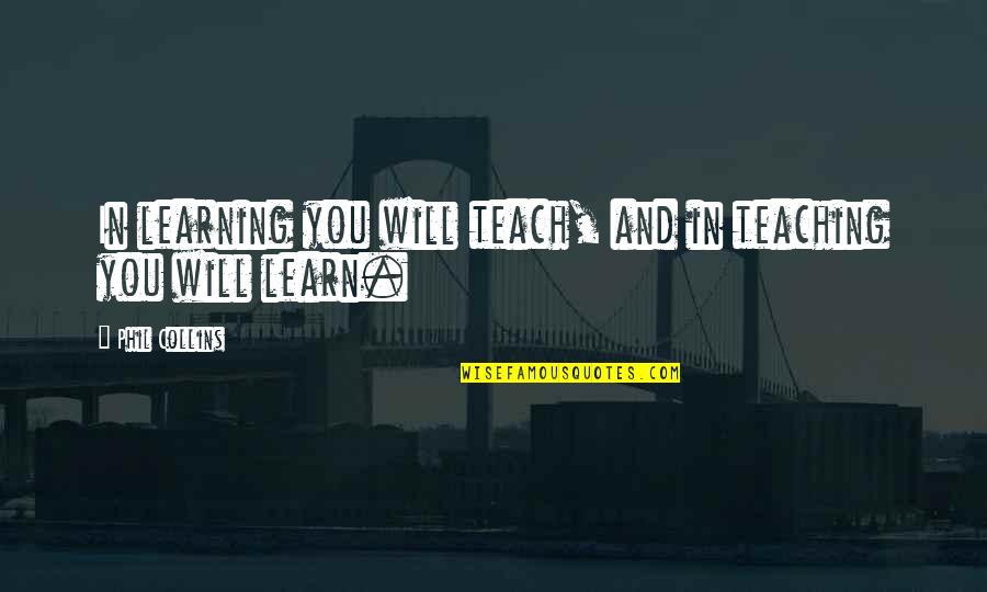 Mentoring Quotes By Phil Collins: In learning you will teach, and in teaching