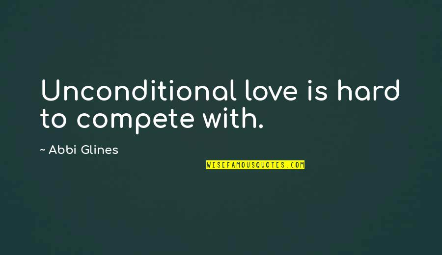 Mentoring Success Quotes By Abbi Glines: Unconditional love is hard to compete with.