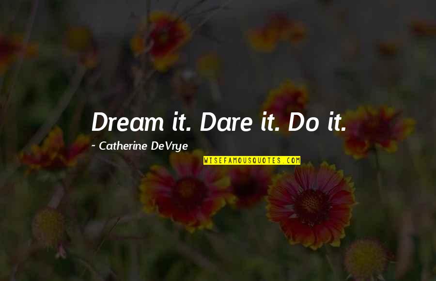Mentoring Youth Quotes By Catherine DeVrye: Dream it. Dare it. Do it.