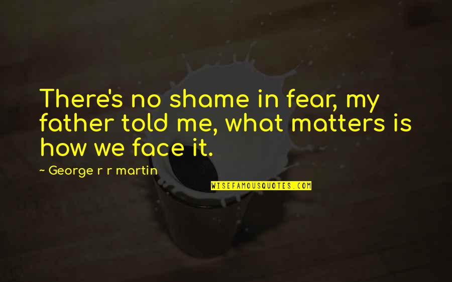 Mentoring Youth Quotes By George R R Martin: There's no shame in fear, my father told