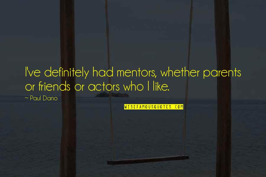 Mentors And Friends Quotes By Paul Dano: I've definitely had mentors, whether parents or friends