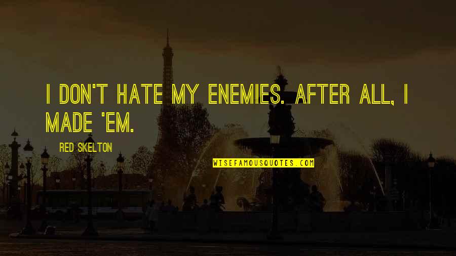 Mentors And Friends Quotes By Red Skelton: I don't hate my enemies. After all, I