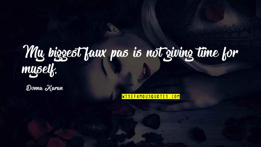 Mentors And Masters Quotes By Donna Karan: My biggest faux pas is not giving time Mentors And Masters Quotes By Donna Karan: My biggest faux pas is not giving time