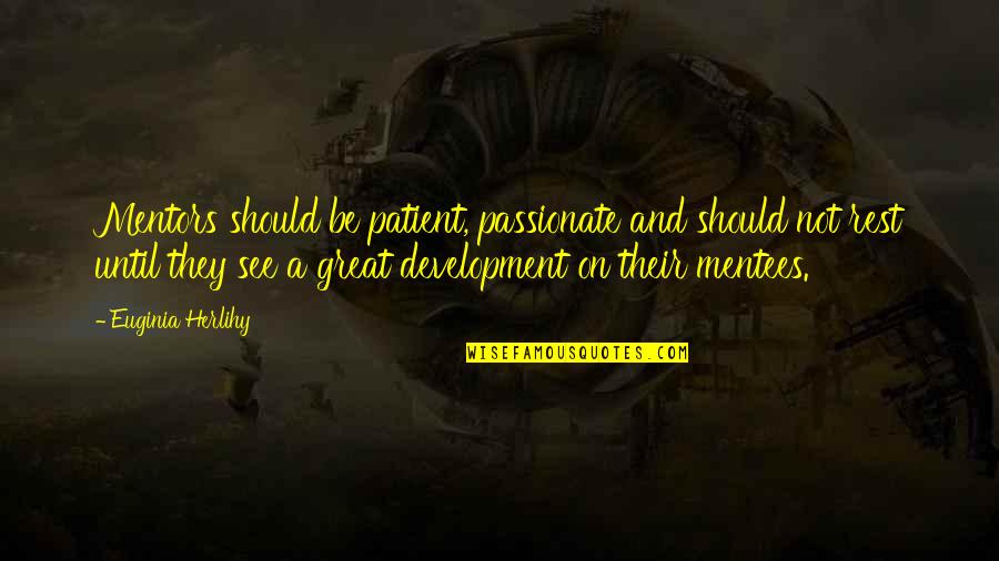 Mentors And Mentees Quotes By Euginia Herlihy: Mentors should be patient, passionate and should not Mentors And Mentees Quotes By Euginia Herlihy: Mentors should be patient, passionate and should not