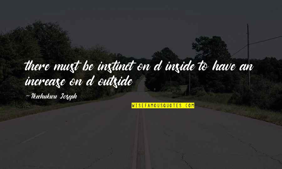 Mentors Brainy Quotes By Ikechukwu Joseph: there must be instinct on d inside to Mentors Brainy Quotes By Ikechukwu Joseph: there must be instinct on d inside to