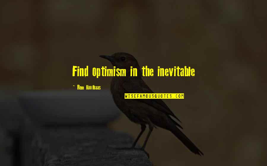 Mentors Brainy Quotes By Rem Koolhaas: Find optimism in the inevitable Mentors Brainy Quotes By Rem Koolhaas: Find optimism in the inevitable
