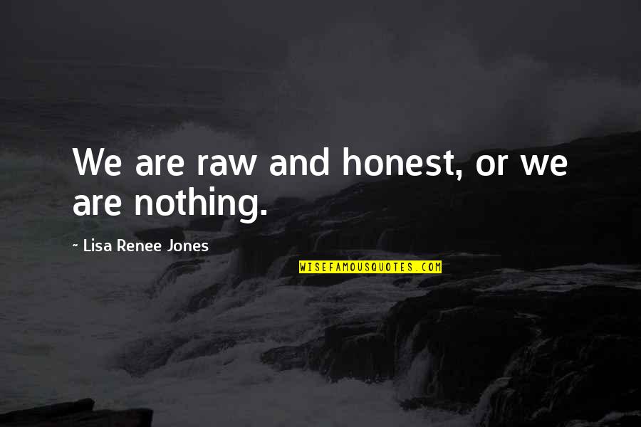 Mentors In Business Quotes By Lisa Renee Jones: We are raw and honest, or we are