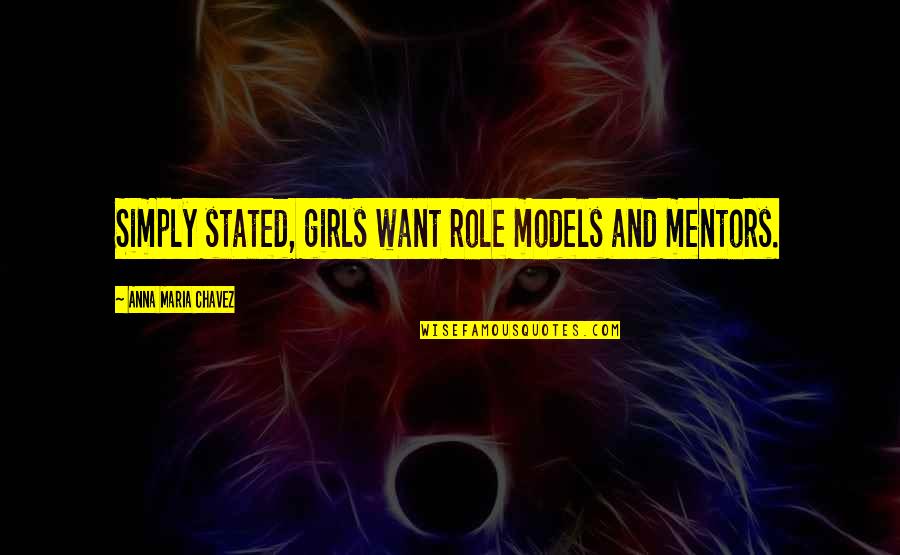 Mentors Quotes By Anna Maria Chavez: Simply stated, girls want role models and mentors.